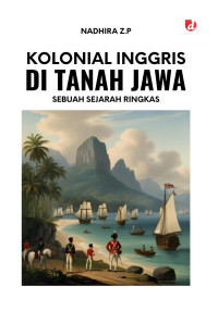 Image of KOLONIAL INGGRIS DI TANAH JAWA; SEBUAH SEJARAH RINGKAS